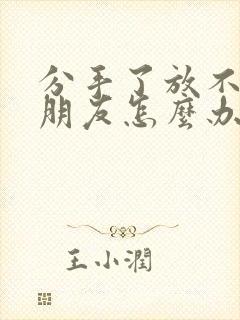 分手了放不下女朋友怎么办