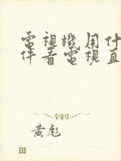 电视机用什么软件看电视直播好