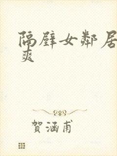 隔壁女邻居帮我爽