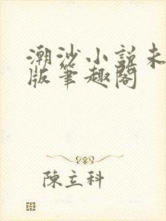 潮沙小说未删减版笔趣阁