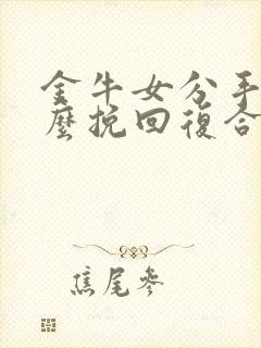 金牛女分手后怎么挽回复合