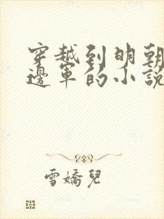 穿越到明朝成为边军的小说