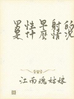 男性早射的原因是什么情况