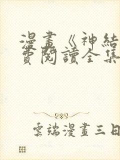 漫画《神结》免费阅读全集