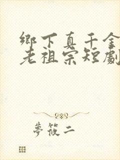 乡下真千金竟是老祖宗短剧在线观看全集