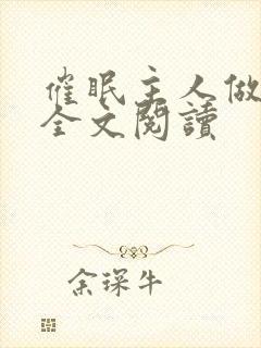 催眠主人做?奴全文阅读