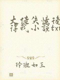 大佬失忆后只记得我小说txt下载