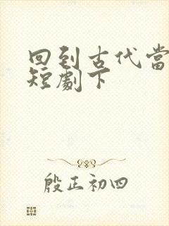 回到古代当纨绔短剧下封面