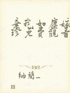 弃我如尘嫁你为珍免费观看