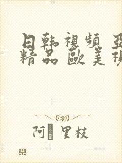 日韩视频 亚洲精品 欧美视频