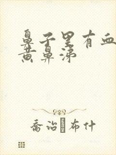 鼻子里有血丝和黄鼻涕