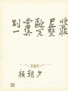 别当欧尼酱了第一集完整版