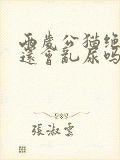 两岁公猫绝育后还会乱尿吗