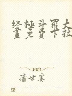 终极斗罗大陆漫画免费下拉式