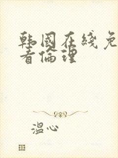 韩国在线免费观看伦理