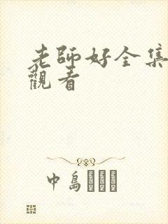 老师好全集免费观看