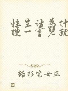 性生活为什么我硬一会儿就软了