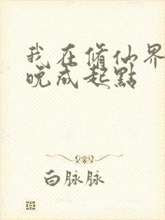 我在修仙界大器晚成起点