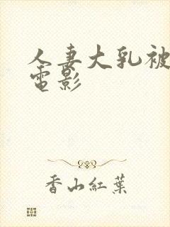 人妻大乳被揉2电影