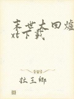 末世大回炉最txt下载