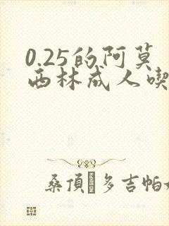 0.25的阿莫西林成人吃几粒