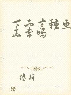 下面有种鱼腥味正常吗