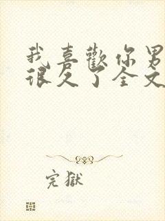 我喜欢你男朋友很久了全文免费