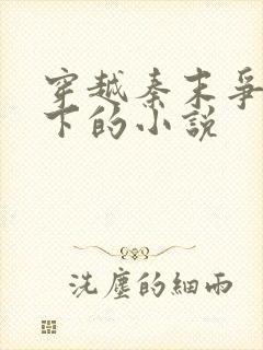 穿越秦末争霸天下的小说