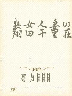 熟女人妻のav翔田千里在线