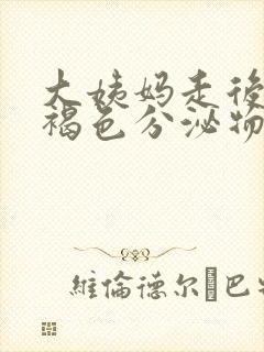 大姨妈走后还有褐色分泌物是怎么回事