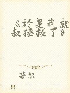 《于是我就被叔叔拯救了》动漫