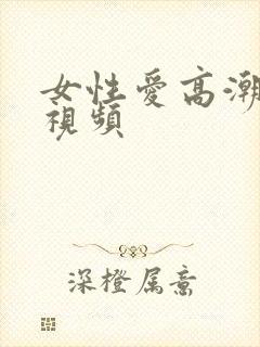 女性爱高潮喷水视频