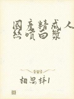 国产精成人k白丝喷白浆