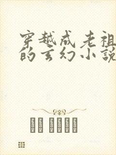 穿越成老祖宗类的玄幻小说封面