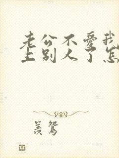 老公不爱我了爱上别人了怎么挽回