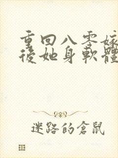 重回八零嫁糙汉后她身软体甜