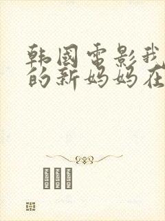 韩国电影我妻子的新妈妈在线观看