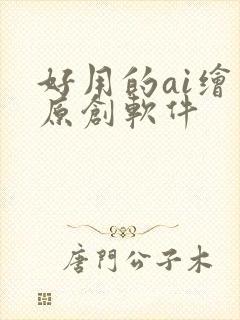 好用的ai绘图原创软件