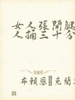 女人张开腿让男人捅三十分钟