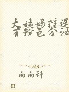 大姨妈推迟4天有粉色分泌物