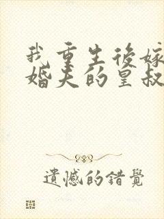 我重生后嫁了未婚夫的皇叔