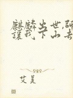 麒麟出世,师父让我下山去结婚 第167章