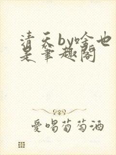 清天by啥也不是笔趣阁