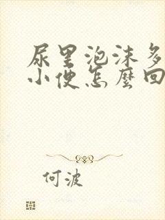 尿里泡沫多发黄小便怎么回事封面