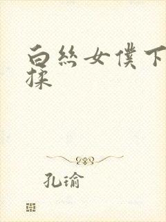 白丝女仆下面被揉封面