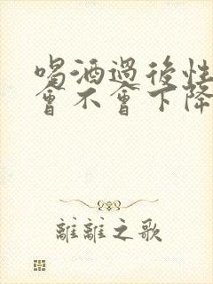 喝酒过后性功能会不会下降