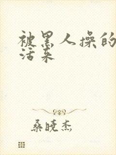 被黑人操的死去活来