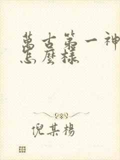 万古第一神小说怎么样