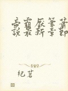 帝霸厌笔萧生小说最新章节