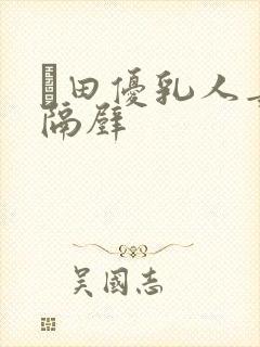 篠田优乳人妻被隔壁